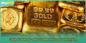 Giá Vàng Hôm Nay - Bảng Giá Mới Nhất Thời Điểm Hiện Tại