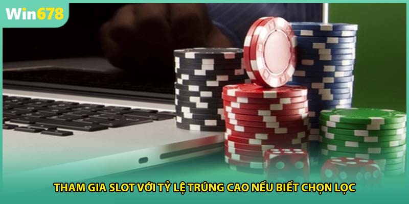 Tham gia slot với tỷ lệ trúng cao nếu biết chọn lọc